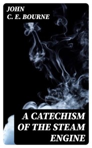 A Catechism of the Steam Engine