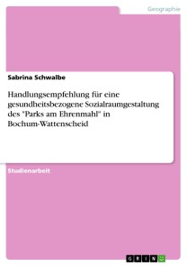 Handlungsempfehlung für eine gesundheitsbezogene Sozialraumgestaltung des "Parks am Ehrenmahl" in Bochum-Wattenscheid
