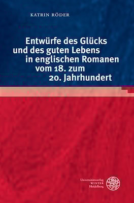Entwürfe des Glücks und des guten Lebens in englischen Romanen vom 18. zum 20. Jahrhundert