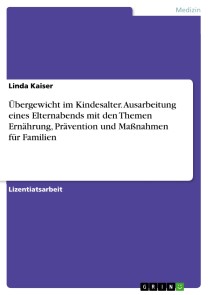 Übergewicht im Kindesalter. Ausarbeitung eines Elternabends mit den Themen Ernährung, Prävention und Maßnahmen für Familien