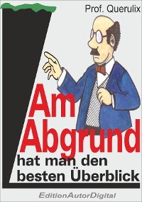 Prof. Querulix, Am Abgrund hat man den besten Überblick