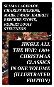 Jingle All The Way: 180+ Christmas Classics in One Volume (Illustrated Edition)