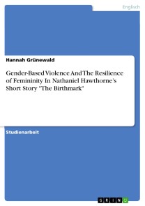 Gender-Based Violence And The Resilience of Femininity In Nathaniel Hawthorne's Short Story "The Birthmark"