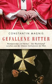 Gefallene Ritter. Malteserorden und Vatikan. Der Machtkampf zwischen zwei der ältesten Institutionen der Welt