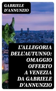 L'allegoria dell'autunno: Omaggio offerto a Venezia da Gabriele D'Annunzio