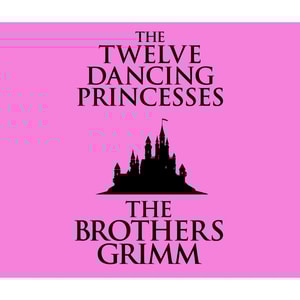 The Twelve Dancing Princesses (Unabridged)