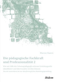 Die pädagogische Fachkraft und Professionalität: Wie mit Hilfe der Schemapädagogik extreme Erziehungsstile identifiziert und überwunden werden können (2)