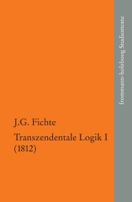 Johann Gottlieb Fichte: Die späten wissenschaftlichen Vorlesungen / IV,1: ›Transzendentale Logik I (1812)‹