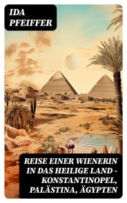 Reise einer Wienerin in das Heilige Land - Konstantinopel, Palästina, Ägypten
