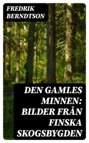 Den Gamles Minnen: Bilder från finska skogsbygden
