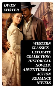 Western Classics - Ultimate Collection: Historical Novels, Adventures & Action Romance Novels