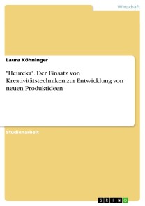 "Heureka". Der Einsatz von Kreativitätstechniken zur Entwicklung von neuen Produktideen
