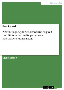 Abkühlungs-Apparate, Emotionslosigkeit und Kälte  - Die »kalte persona« - Fassbinders Figuren: Lola