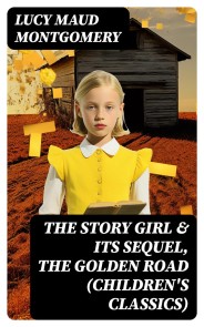 The Story Girl & Its Sequel, The Golden Road (Children's Classics)