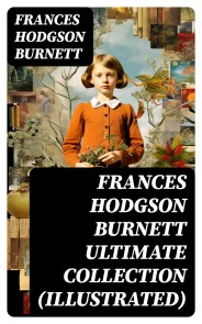 FRANCES HODGSON BURNETT Ultimate Collection (Illustrated)