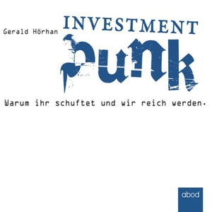Investment Punk: Warum ihr schuftet und wir reich werden.