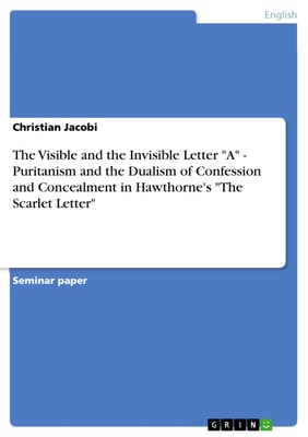 The Visible and the Invisible Letter "A" - Puritanism and the Dualism of Confession and Concealment in Hawthorne's "The Scarlet Letter"