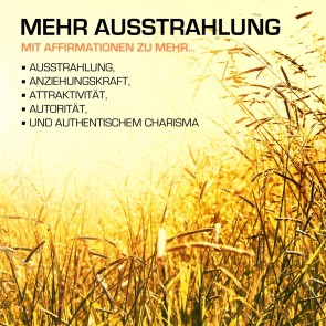 MEHR AUSSTRAHLUNG: 200 positive Affirmationen für mehr Ausstrahlung, Anziehungskraft und Charisma