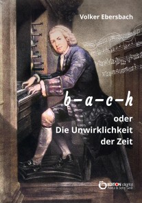 b - a - c - h oder Die Unwirklichkeit der Zeit