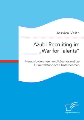 Azubi-Recruiting im "War for Talents". Herausforderungen und Lösungsansätze für mittelständische Unternehmen