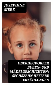 Oberheudorfer Buben- und Mädelgeschichten: Sechszehn heitere Erzählungen