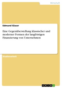 Eine Gegenüberstellung klassischer und moderner Formen der langfristigen Finanzierung von Unternehmen