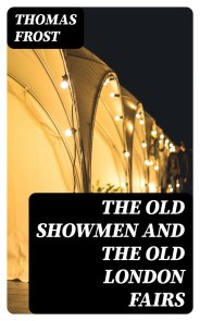 The Old Showmen and the Old London Fairs