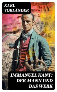Immanuel Kant: Der Mann und das Werk