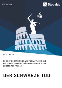 Der Schwarze Tod. Der demographische, wirtschaftliche und kulturelle Wandel während und nach der großen Pestwelle