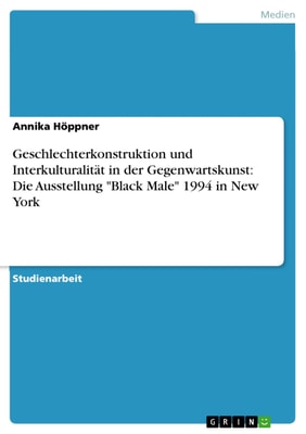 Geschlechterkonstruktion und Interkulturalität in der Gegenwartskunst: Die Ausstellung "Black Male" 1994 in New York