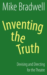 Inventing the Truth: Devising and Directing for the Theatre