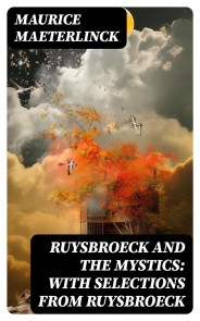 Ruysbroeck and the Mystics: with selections from Ruysbroeck