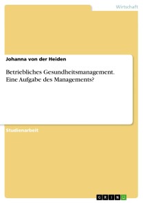 Betriebliches Gesundheitsmanagement. Eine Aufgabe des Managements?