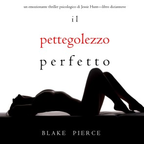Il Pettegolezzo Perfetto (Un emozionante thriller psicologico di Jessie Hunt-Libro Diciannove)