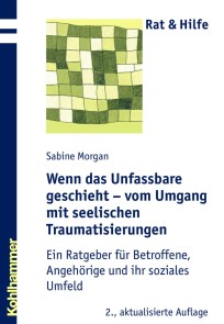 Wenn das Unfassbare geschieht - vom Umgang mit seelischen Traumatisierungen