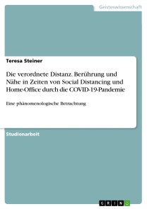 Die verordnete Distanz. Berührung und Nähe in Zeiten von Social Distancing und Home-Office durch die COVID-19-Pandemie