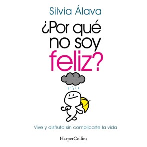 ¿Por qué no soy feliz? Vive y disfruta sin complicarte la vida