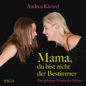 Mama, du bist nicht der Bestimmer - Das geheime Wissen der Mütter (Ungekürzt)