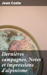 Dernières campagnes. Notes et impressions d'alpinisme