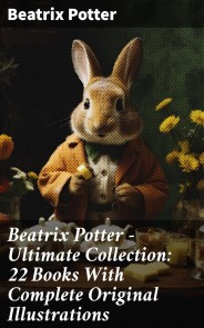 Beatrix Potter - Ultimate Collection: 22 Books With Complete Original Illustrations
