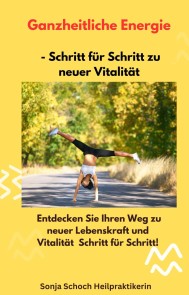 Ganzheitliche Energie -  Schritt für Schritt zu neuer Vitalität