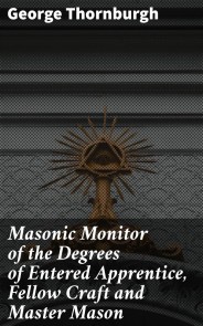 Masonic Monitor of the Degrees of Entered Apprentice, Fellow Craft and Master Mason