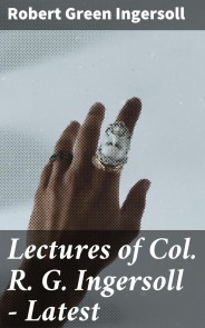 Lectures of Col. R. G. Ingersoll - Latest