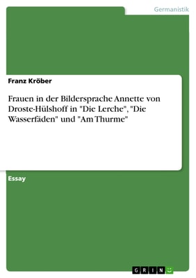 Frauen in der Bildersprache Annette von Droste-Hülshoff in "Die Lerche", "Die Wasserfäden" und "Am Thurme"