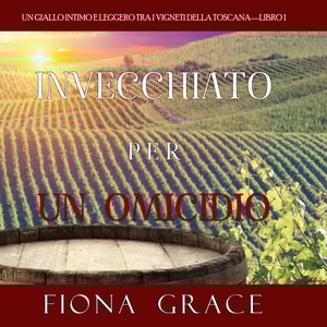 Invecchiato per un Omicidio (Un Giallo Intimo tra i Vigneti della Toscana-Libro 1)