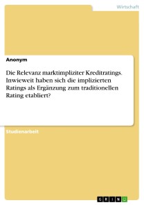 Die Relevanz marktimpliziter Kreditratings. Inwieweit haben sich die implizierten Ratings als Ergänzung zum traditionellen Rating etabliert?