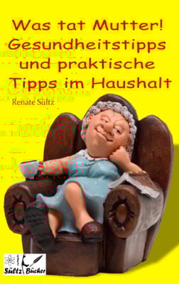 Was tat Mutter! Gesundheitstipps und praktische Tipps im Haushalt