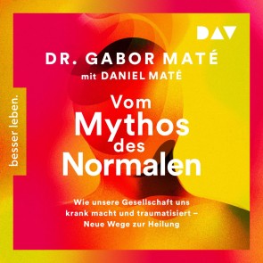 Vom Mythos des Normalen. Wie unsere Gesellschaft uns krank macht und traumatisiert - Neue Wege zur Heilung