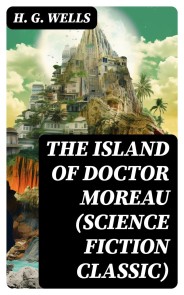 The Island of Doctor Moreau (Science Fiction Classic)