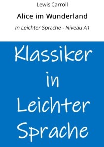 Alice im Wunderland: In Leichter Sprache - Niveau A1